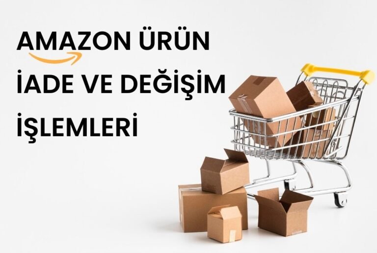 Amazon Ürün İade ve Değişim İşlemleri