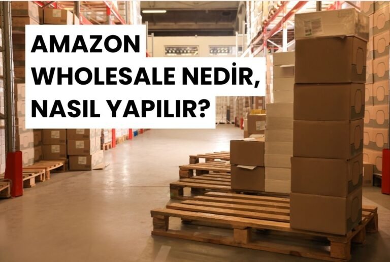 Amazon Wholesale Nedir? Wholesale Nasıl Yapılır?